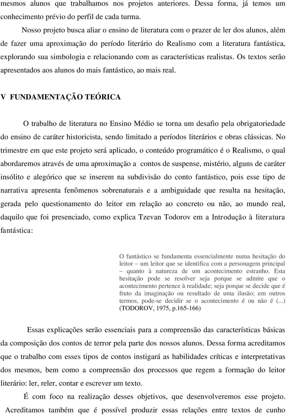 e relacionando com as características realistas. Os textos serão apresentados aos alunos do mais fantástico, ao mais real.