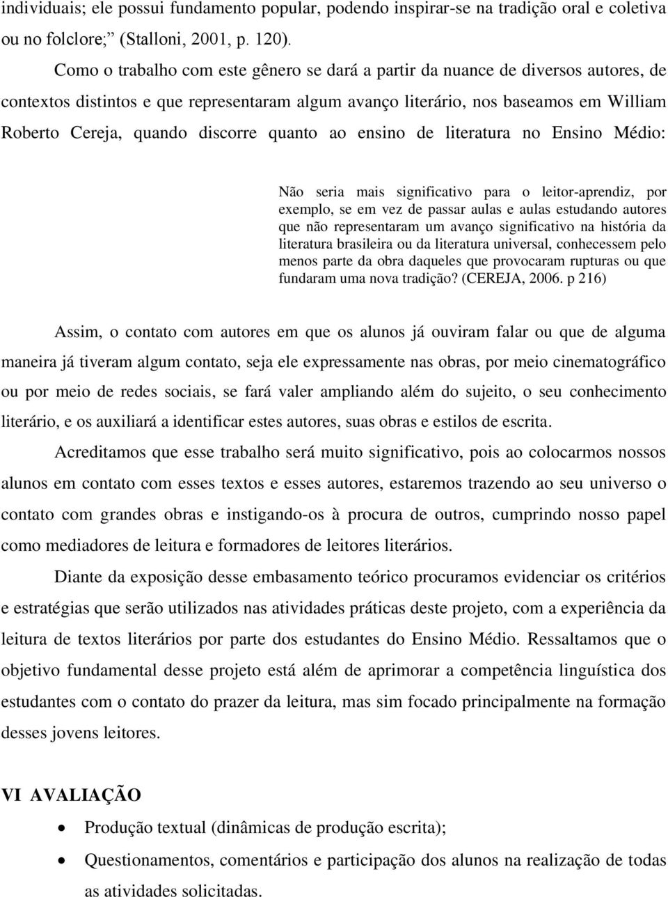 discorre quanto ao ensino de literatura no Ensino Médio: Não seria mais significativo para o leitor-aprendiz, por exemplo, se em vez de passar aulas e aulas estudando autores que não representaram um