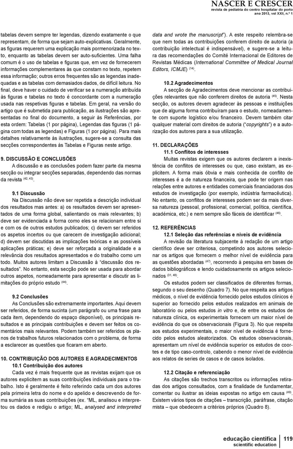 Uma falha comum é o uso de tabelas e Þ guras que, em vez de fornecerem informações complementares às que constam no texto, repetem essa informação; outros erros frequentes são as legendas inadequadas