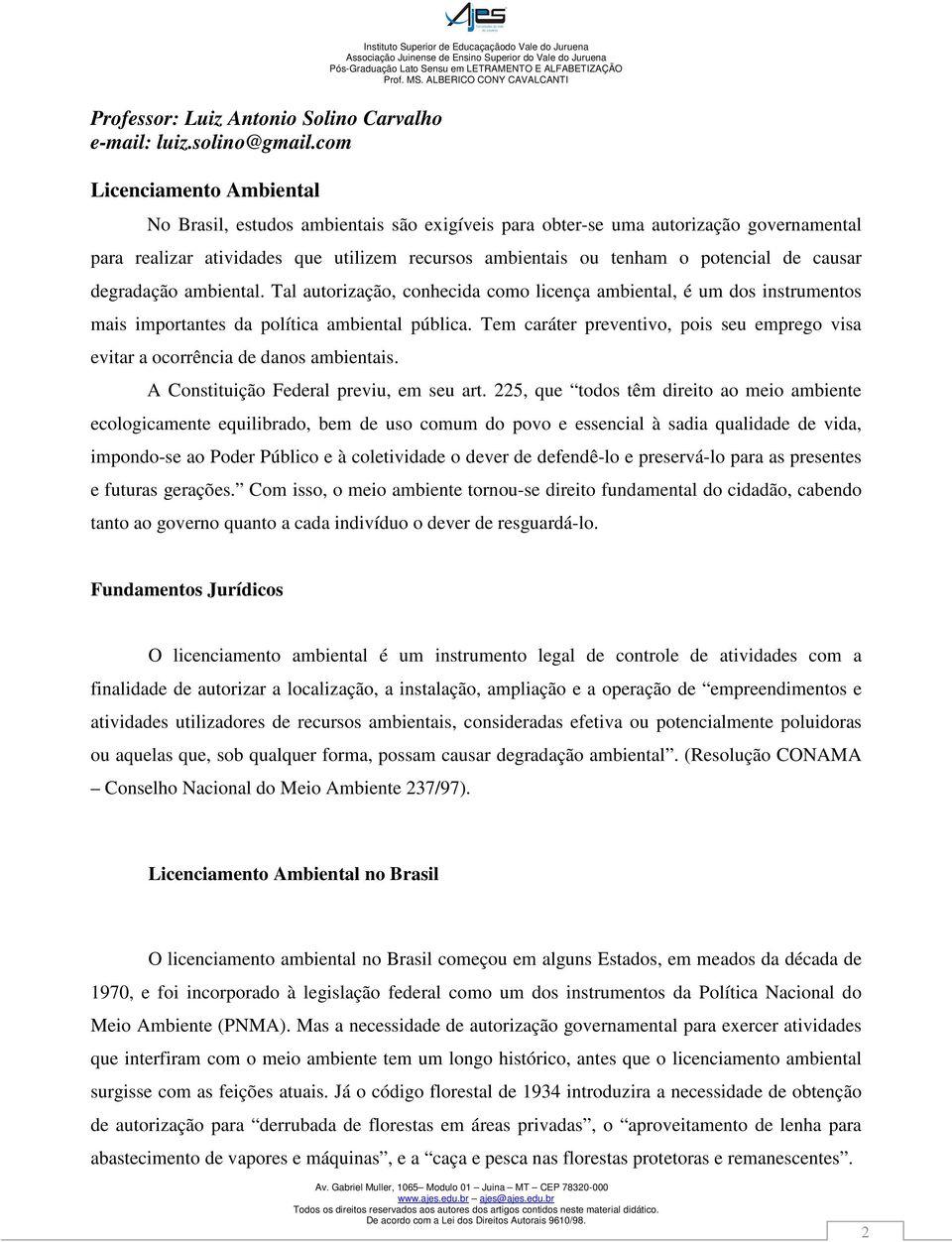 causar degradação ambiental. Tal autorização, conhecida como licença ambiental, é um dos instrumentos mais importantes da política ambiental pública.