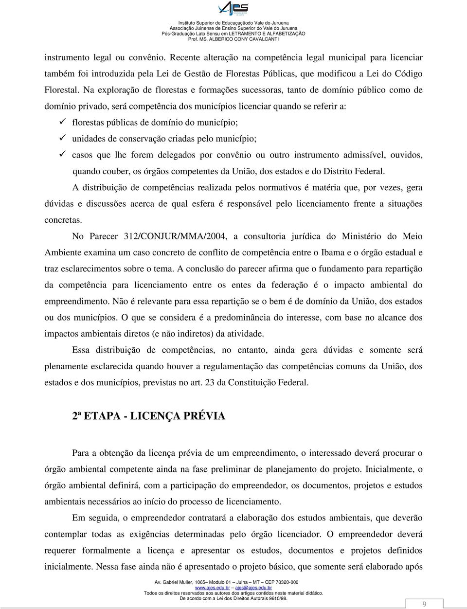 município; unidades de conservação criadas pelo município; casos que lhe forem delegados por convênio ou outro instrumento admissível, ouvidos, quando couber, os órgãos competentes da União, dos