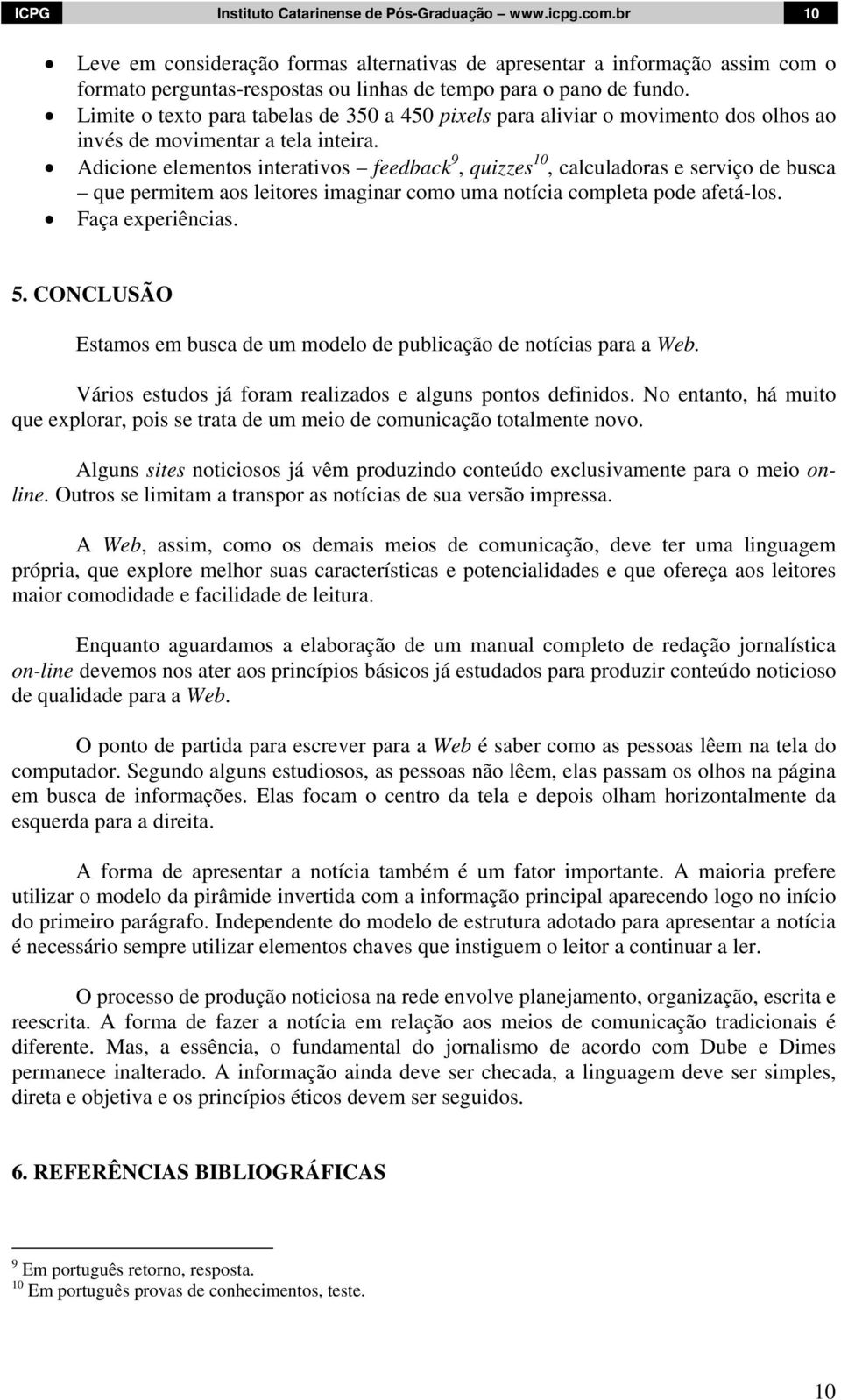 Limite o texto para tabelas de 350 a 450 pixels para aliviar o movimento dos olhos ao invés de movimentar a tela inteira.