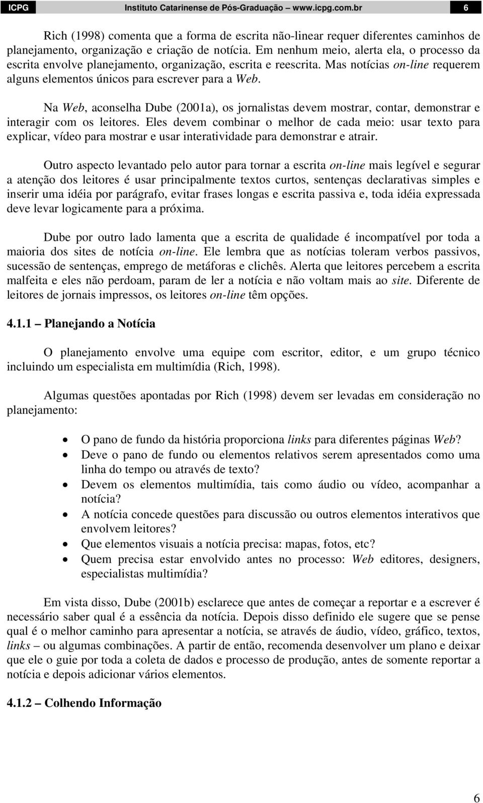 Na Web, aconselha Dube (2001a), os jornalistas devem mostrar, contar, demonstrar e interagir com os leitores.