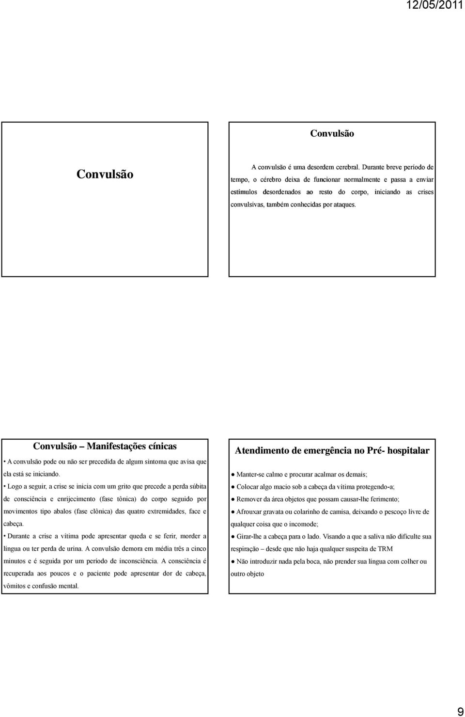 corpo, iniciando as crises Convulsão Manifestações cínicas A convulsão pode ou não ser precedida de algum sintoma que avisa que ela está se iniciando.