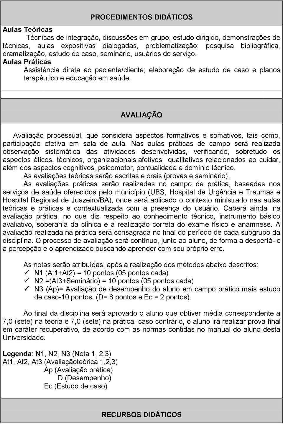 AVALIAÇÃO Avaliação processual, que considera aspectos formativos e somativos, tais como, participação efetiva em sala de aula.