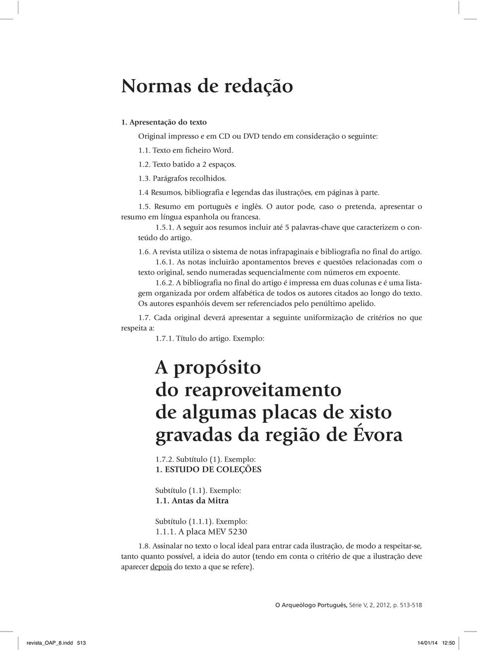 1.6. A revista utiliza o sistema de notas infrapaginais e bibliografia no final do artigo. 1.6.1. As notas incluirão apontamentos breves e questões relacionadas com o texto original, sendo numeradas sequencialmente com números em expoente.