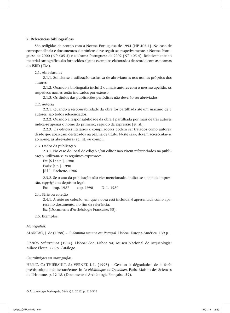 Relativamente ao material cartográfico são fornecidos alguns exemplos elaborados de acordo com as normas do ISBD (CM). 2.1.