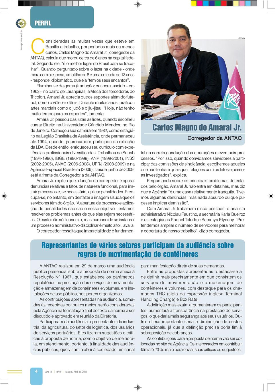 Quando perguntado sobre o lazer na cidade - onde mora com a esposa, uma filha de 8 e uma enteada de 13 anos - responde, diplomático, que ela tem os seus encantos.