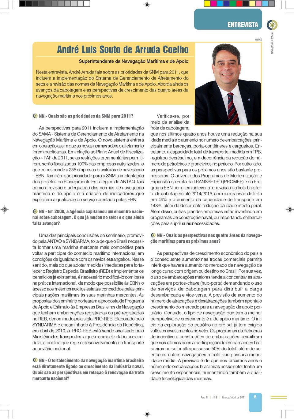 Aborda ainda os avanços da cabotagem e as perspectivas de crescimento das quatro áreas da navegação marítima nos próximos anos. NN - Quais são as prioridades da SNM para 2011?