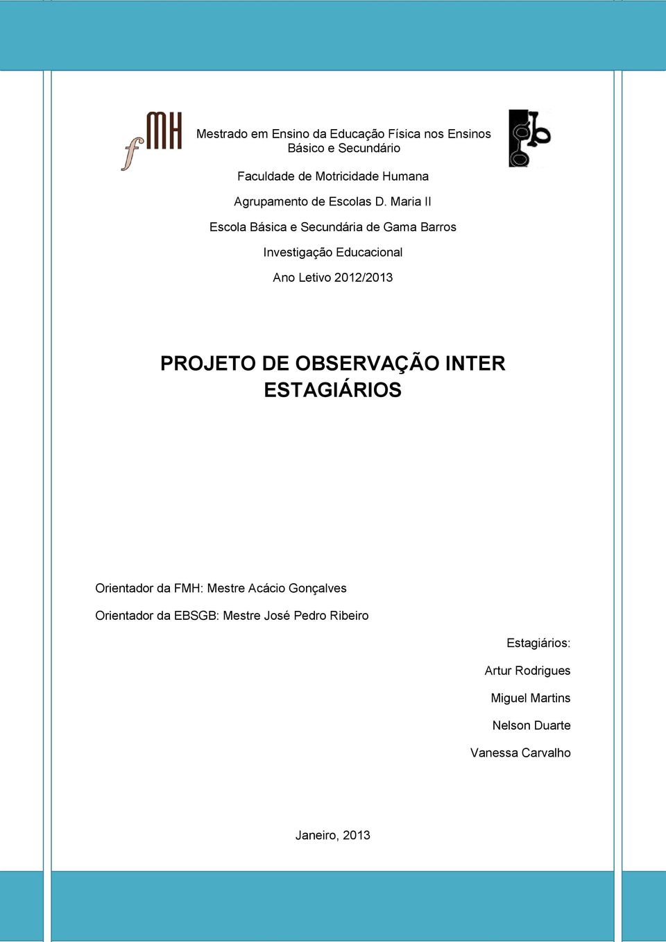 ESTAGIÁRIOS Orientador da FMH: Mestre Acácio Gonçalves Orientador da EBSGB: Mestre José Pedro Ribeiro Estagiários: Artur