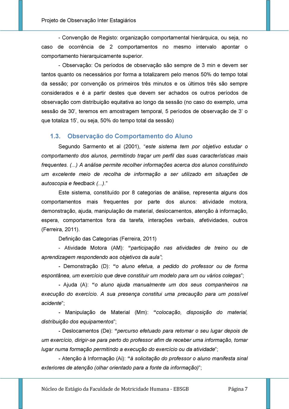 minutos e os últimos três são sempre considerados e é a partir destes que devem ser achados os outros períodos de observação com distribuição equitativa ao longo da sessão (no caso do exemplo, uma