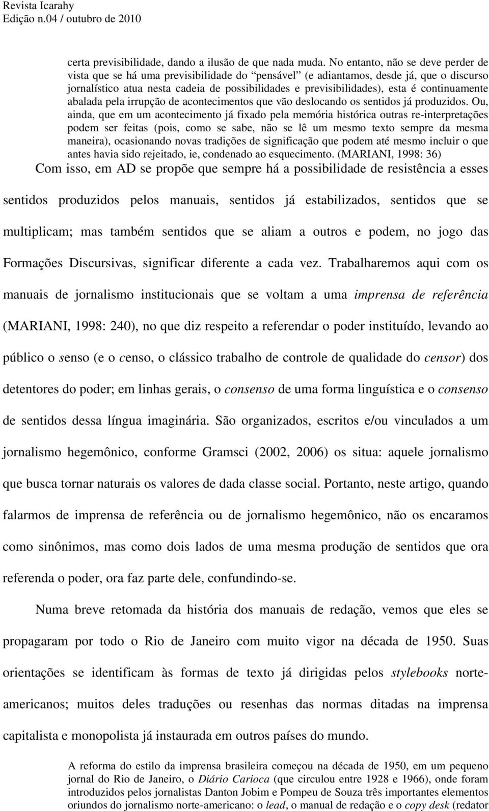 continuamente abalada pela irrupção de acontecimentos que vão deslocando os sentidos já produzidos.