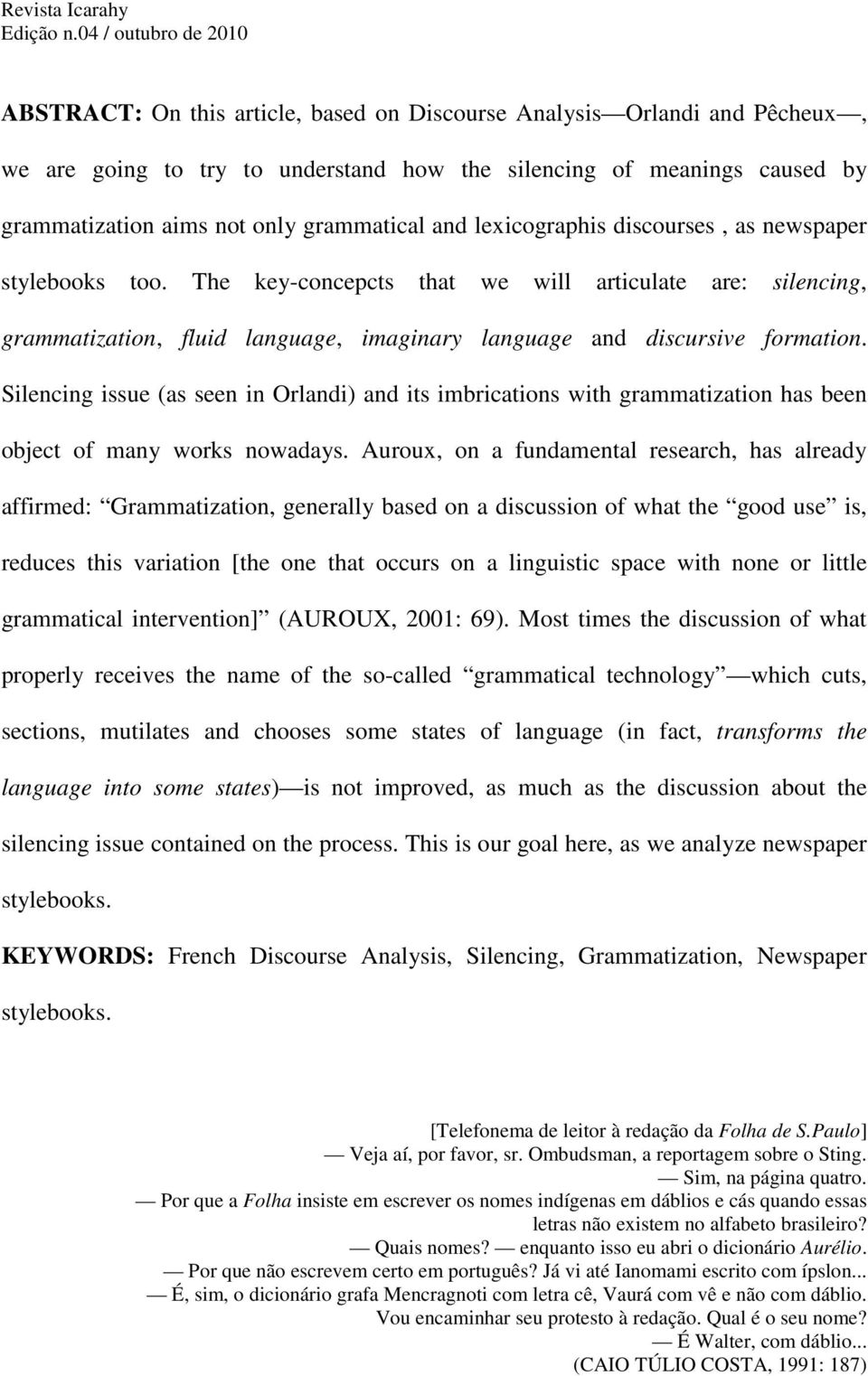 Silencing issue (as seen in Orlandi) and its imbrications with grammatization has been object of many works nowadays.