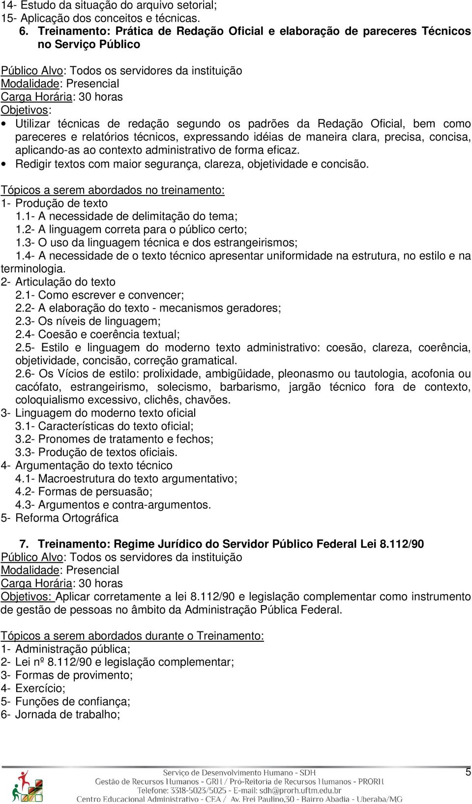 segundo os padrões da Redação Oficial, bem como pareceres e relatórios técnicos, expressando idéias de maneira clara, precisa, concisa, aplicando-as ao contexto administrativo de forma eficaz.