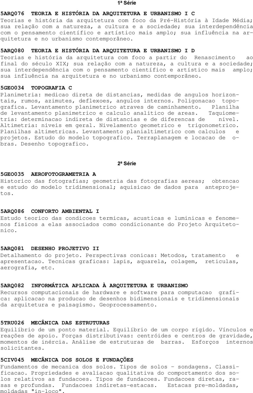 5ARQ080 TEORIA E HISTÓRIA DA ARQUITETURA E URBANISMO I D Teorias e história da arquitetura com foco a partir do Renascimento ao final do século XIX; sua relação com a natureza, a cultura e a