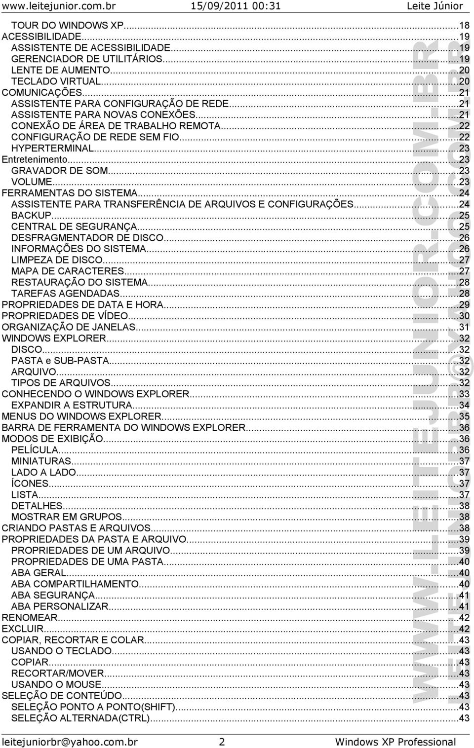 ..23 GRAVADOR DE SOM...23 VOLUME...23 FERRAMENTAS DO SISTEMA...24 ASSISTENTE PARA TRANSFERÊNCIA DE ARQUIVOS E CONFIGURAÇÕES...24 BACKUP...25 CENTRAL DE SEGURANÇA...25 DESFRAGMENTADOR DE DISCO.