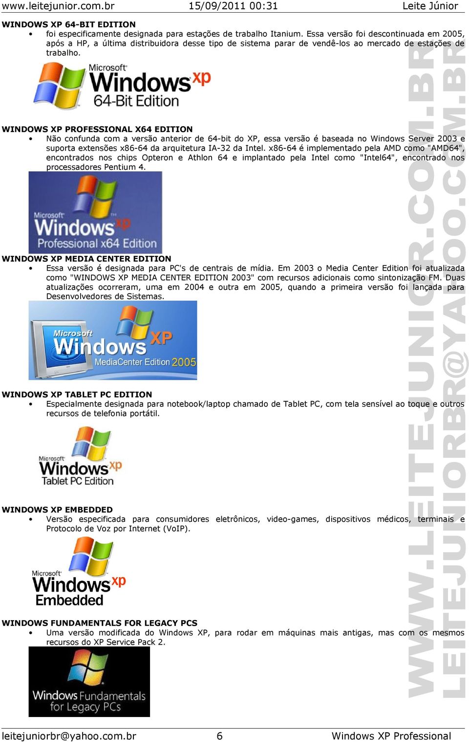 WINDOWS XP PROFESSIONAL X64 EDITION Nã cnfunda cm a versã anterir de 64-bit d XP, essa versã é baseada n Windws Server 2003 e suprta extensões x86-64 da arquitetura IA-32 da Intel.