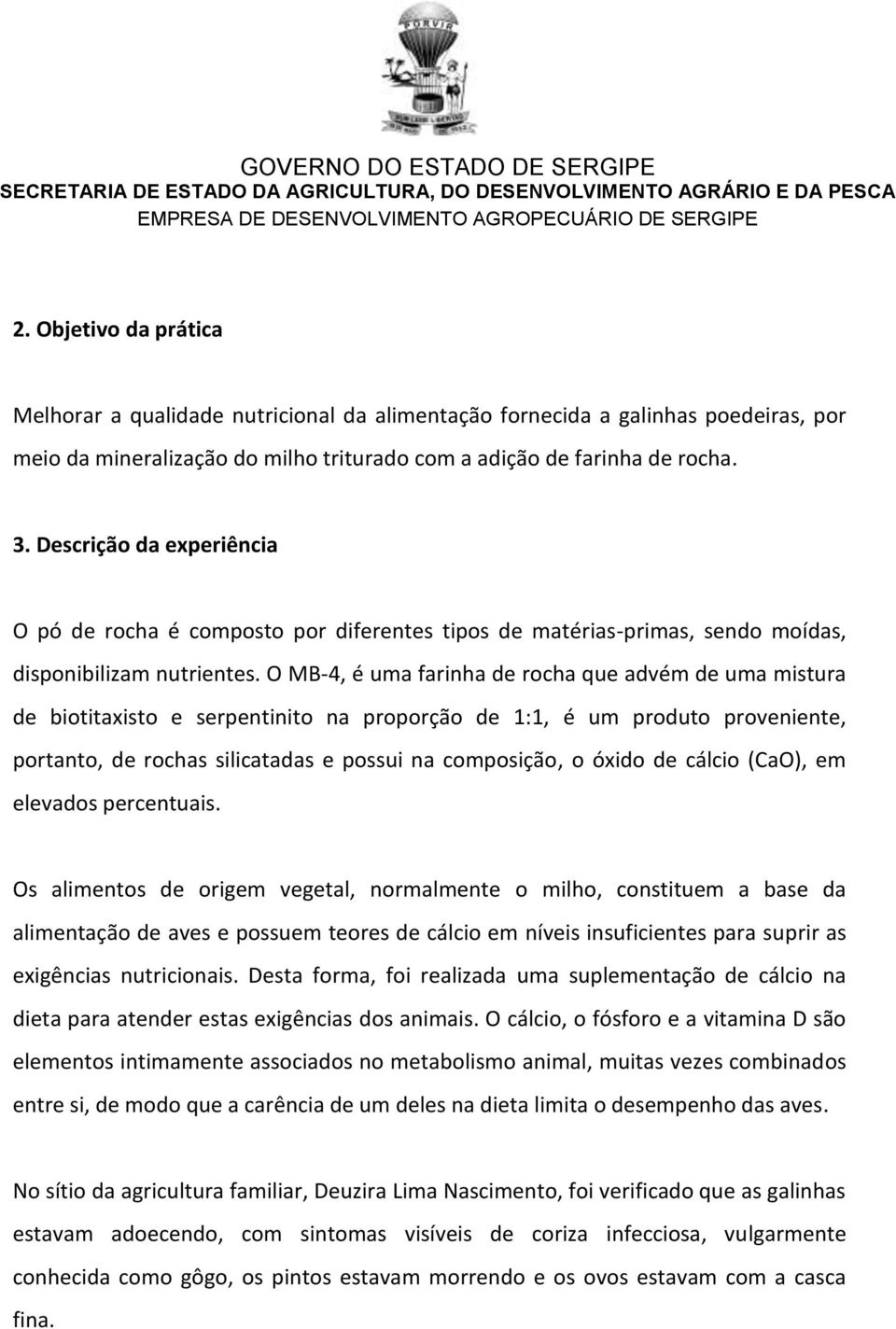 O MB-4, é uma farinha de rocha que advém de uma mistura de biotitaxisto e serpentinito na proporção de 1:1, é um produto proveniente, portanto, de rochas silicatadas e possui na composição, o óxido