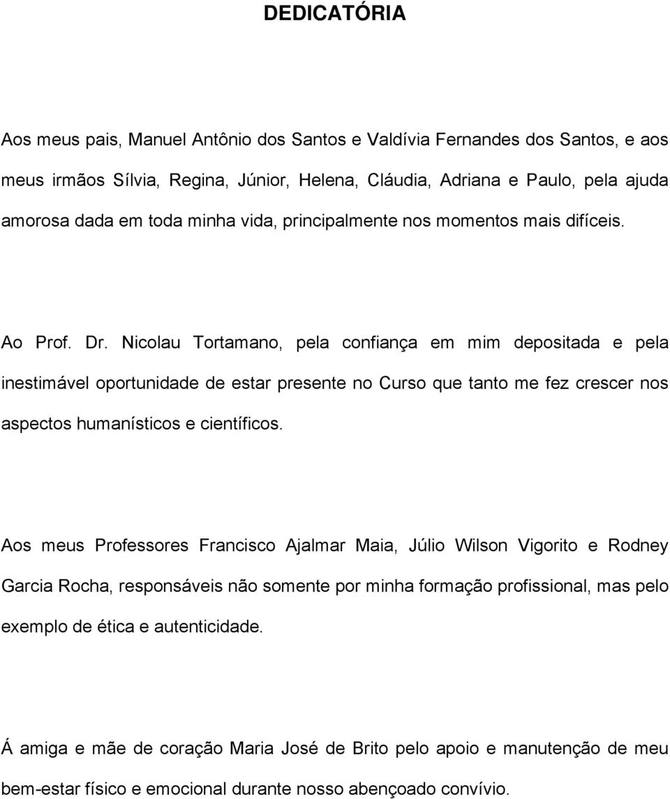 Nicolau Tortamano, pela confiança em mim depositada e pela inestimável oportunidade de estar presente no Curso que tanto me fez crescer nos aspectos humanísticos e científicos.