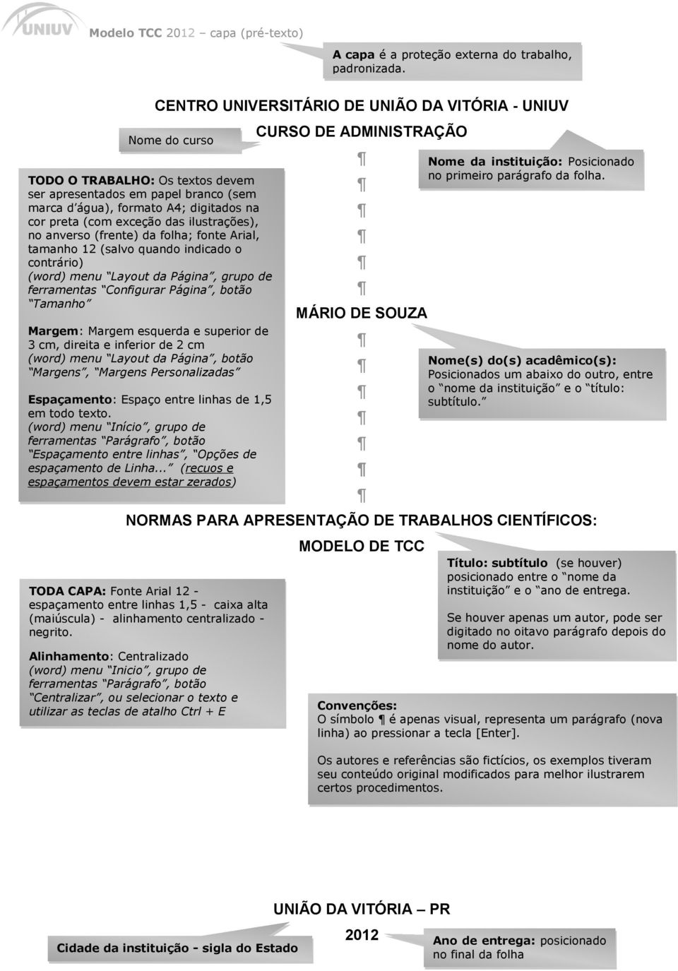 das ilustrações), no anverso (frente) da folha; fonte Arial, tamanho 12 (salvo quando indicado o contrário) (word) menu Layout da Página, grupo de ferramentas Configurar Página, botão Tamanho Margem: