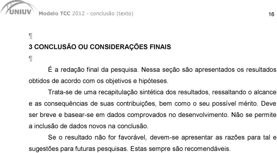 Trata-se de uma recapitulação sintética dos resultados, ressaltando o alcance e as consequências de suas contribuições, bem como o seu possível mérito.