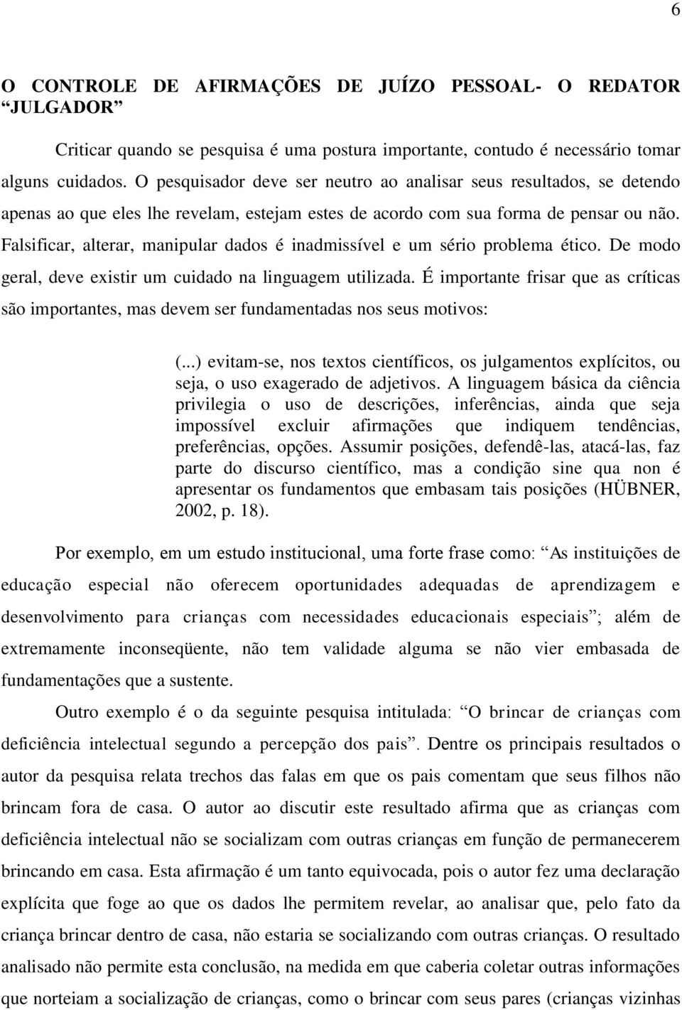 Falsificar, alterar, manipular dados é inadmissível e um sério problema ético. De modo geral, deve existir um cuidado na linguagem utilizada.