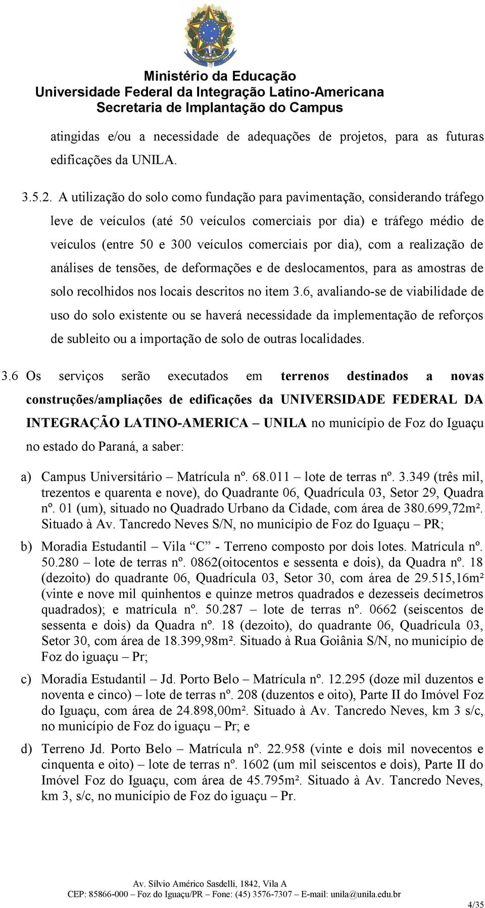 dia), com a realização de análises de tensões, de deformações e de deslocamentos, para as amostras de solo recolhidos nos locais descritos no item 3.