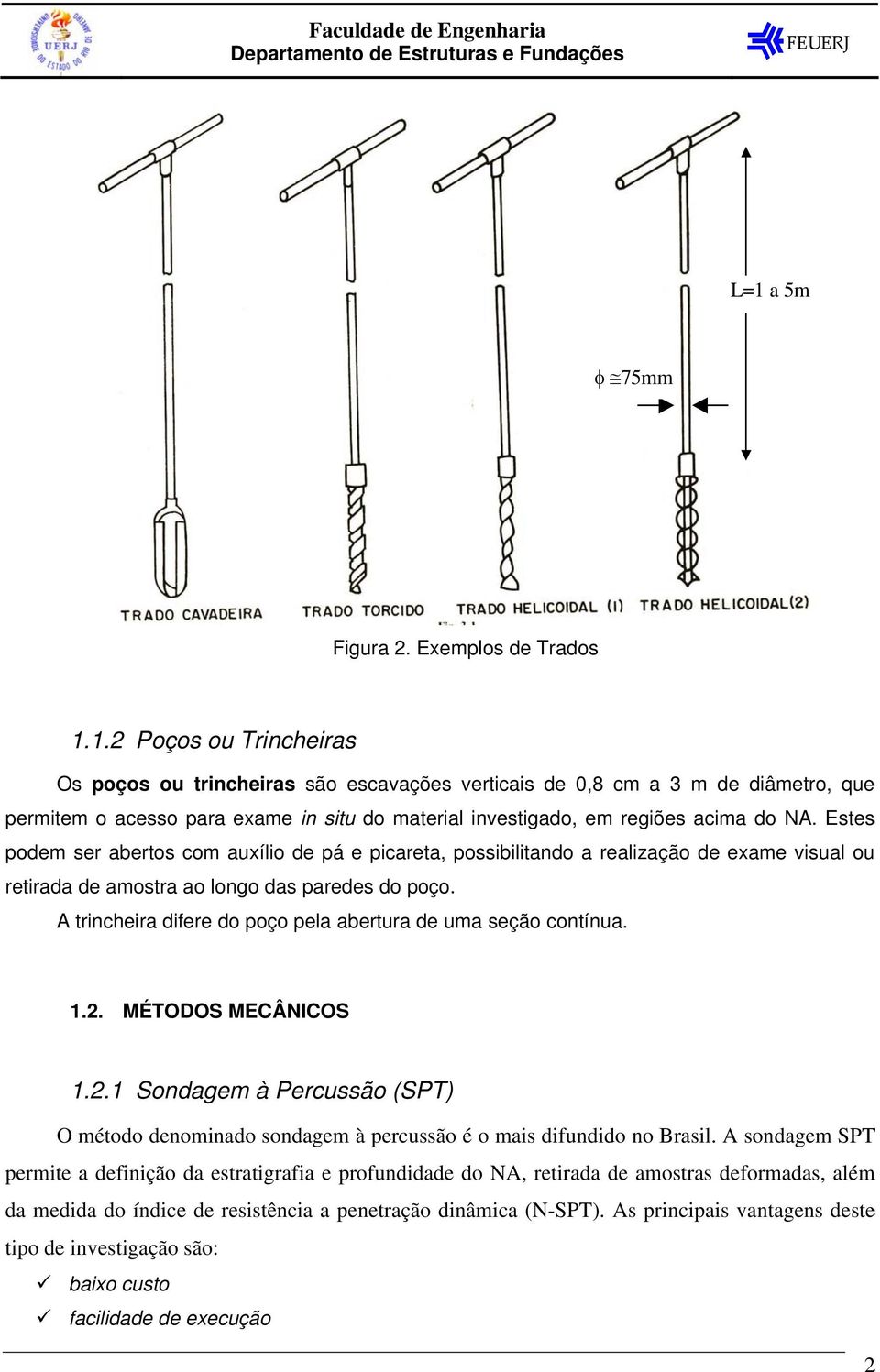 A trincheira difere do poço pela abertura de uma seção contínua. 1.2. MÉTODOS MECÂNICOS 1.2.1 Sondagem à Percussão (SPT) O método denominado sondagem à percussão é o mais difundido no Brasil.