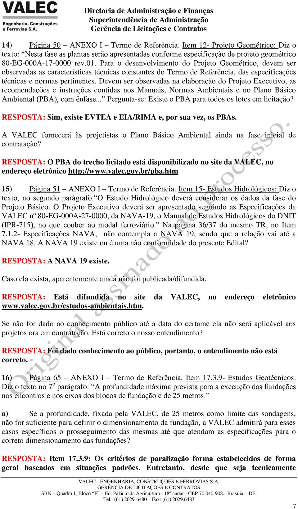 Devem ser observadas na elaboração do Projeto Executivo, as recomendações e instruções contidas nos Manuais, Normas Ambientais e no Plano Básico Ambiental (PBA), com ênfase.