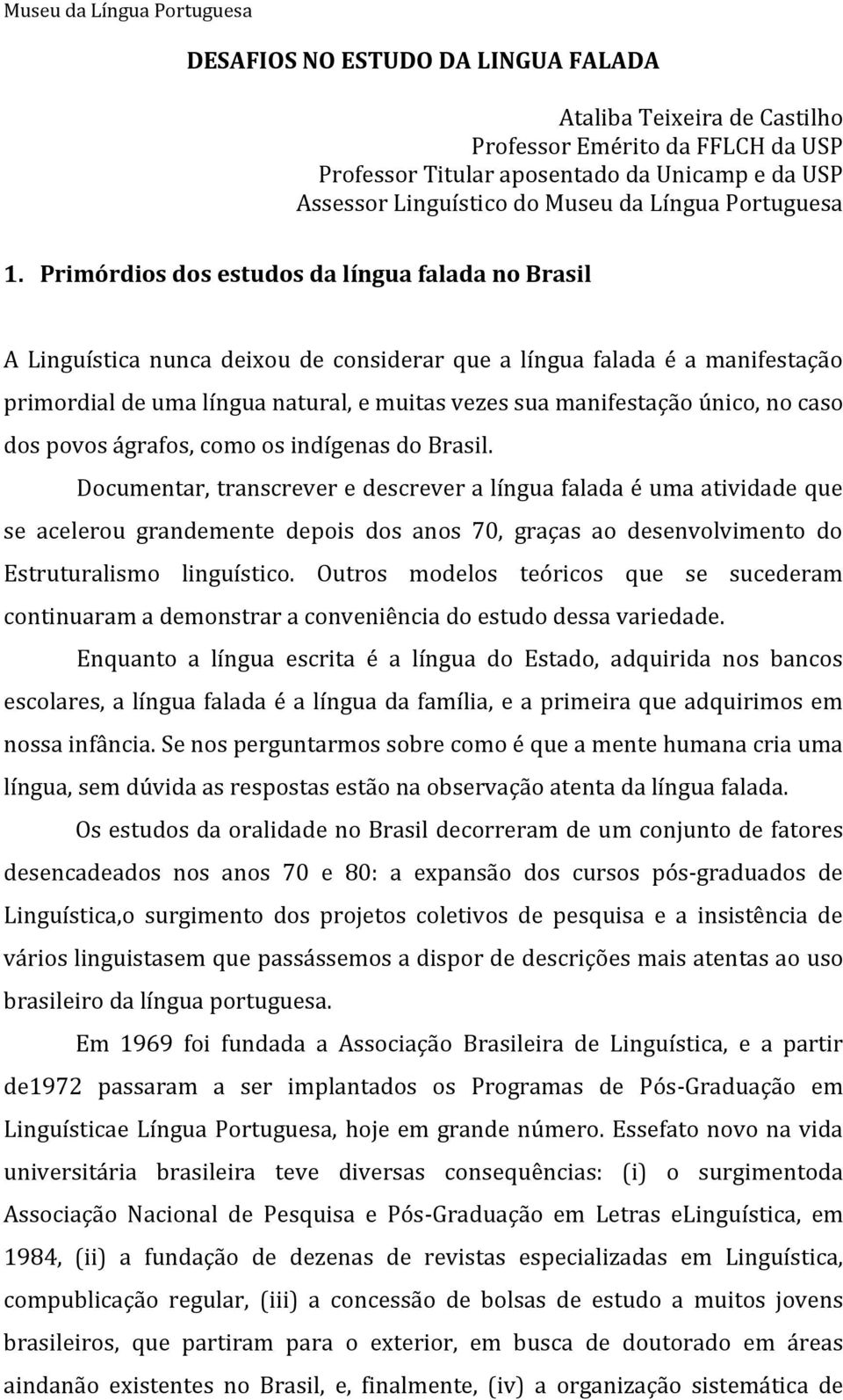 Primórdios dos estudos da língua falada no Brasil A Linguística nunca deixou de considerar que a língua falada é a manifestação primordial de uma língua natural, e muitas vezes sua manifestação