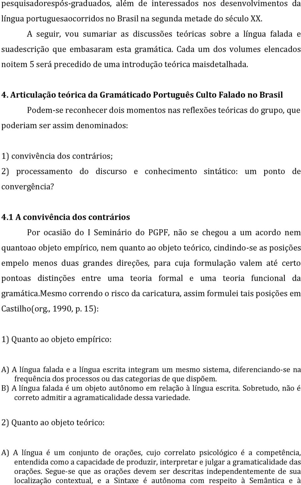 Cada um dos volumes elencados noitem 5 será precedido de uma introdução teórica maisdetalhada. 4.