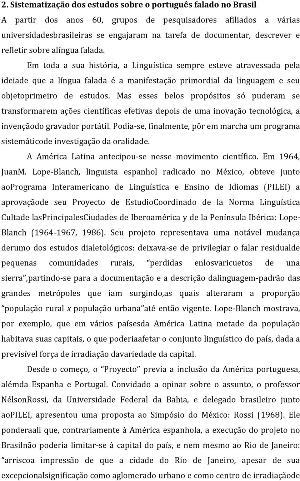 Em toda a sua história, a Linguística sempre esteve atravessada pela ideiade que a língua falada é a manifestação primordial da linguagem e seu objetoprimeiro de estudos.