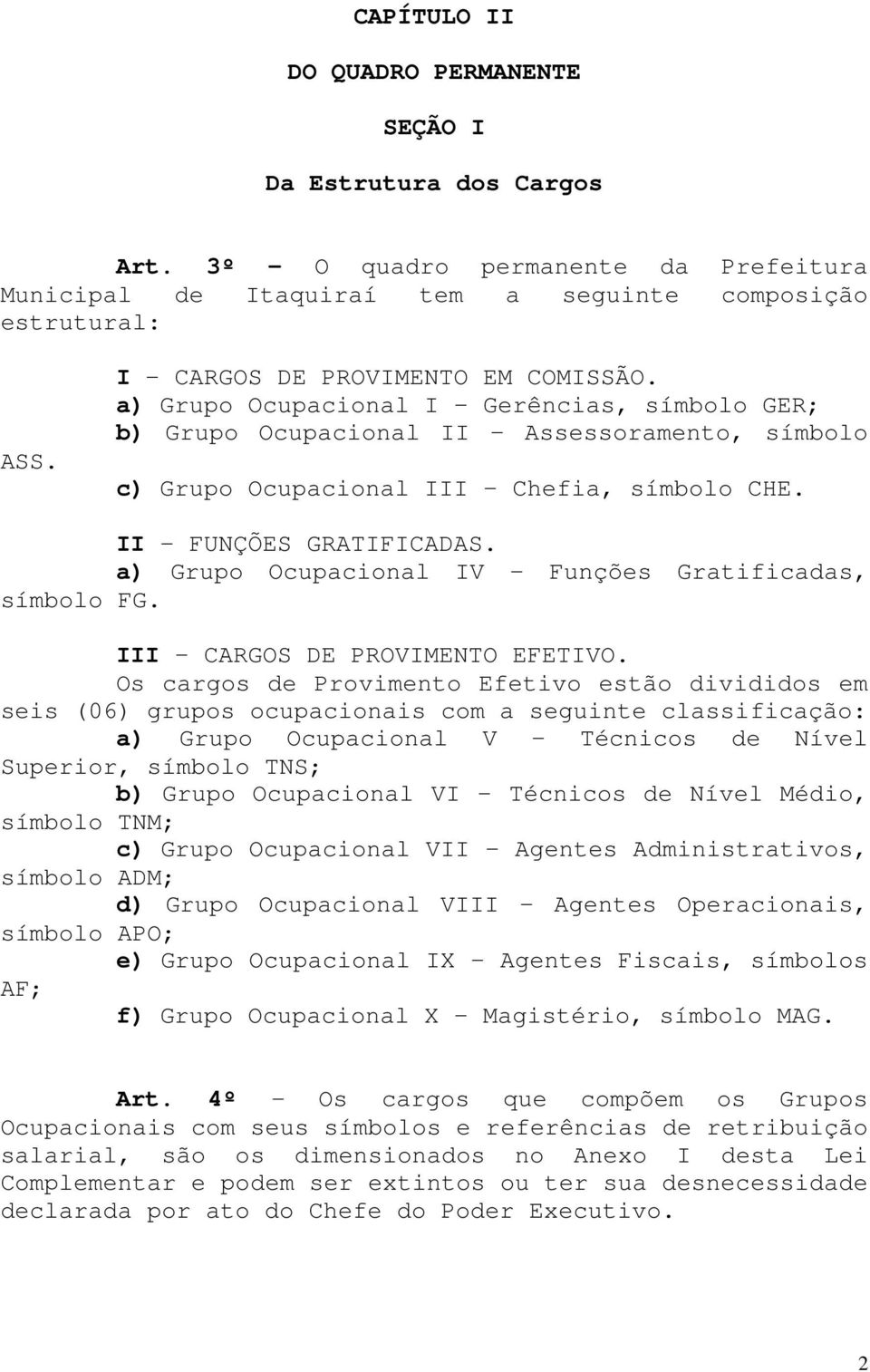 a) Grupo Ocupacional IV Funções Gratificadas, símbolo FG. III S DE PROVIMENTO EFETIVO.