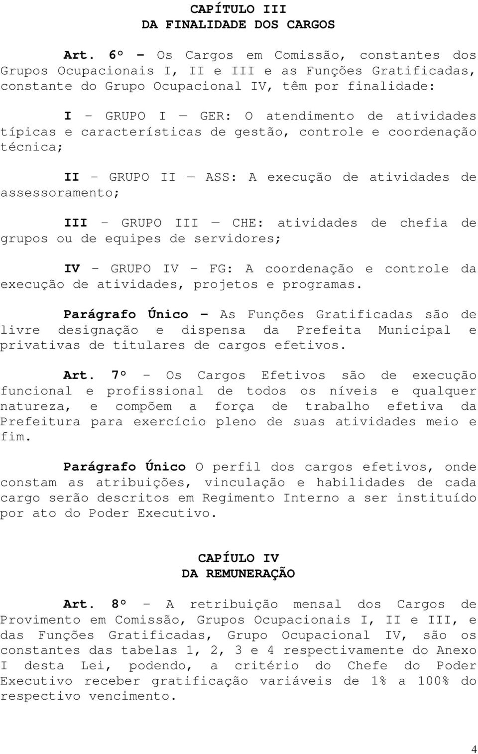 atividades típicas e características de gestão, controle e coordenação técnica; II - GRUPO II ASS: A execução de atividades de assessoramento; III - GRUPO III CHE: atividades de chefia de grupos ou