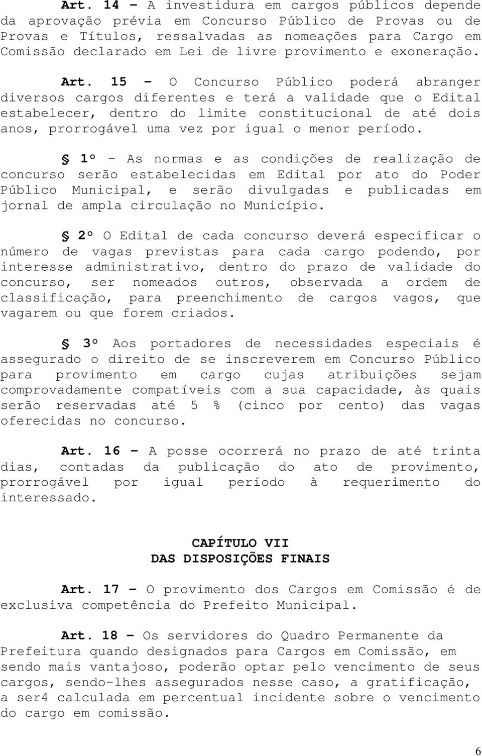 15 - O Concurso Público poderá abranger diversos cargos diferentes e terá a validade que o Edital estabelecer, dentro do limite constitucional de até dois anos, prorrogável uma vez por igual o menor