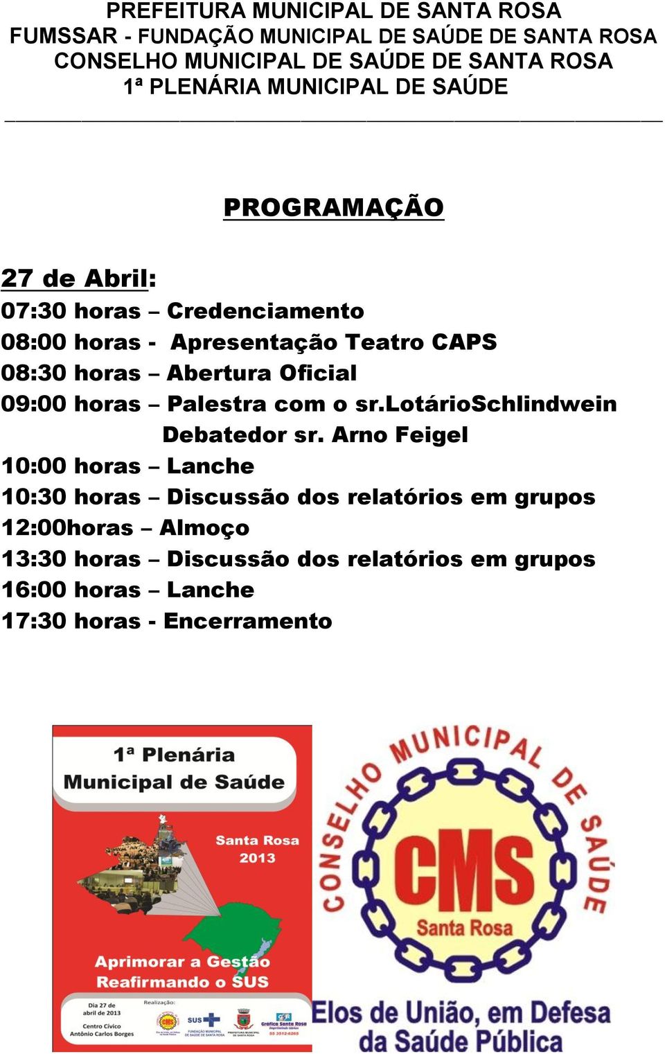 Abertura Oficial 09:00 horas Palestra com o sr.lotárioschlindwein Debatedor sr.