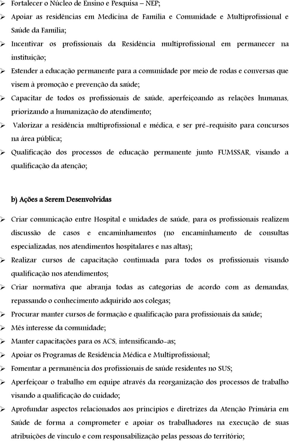 profissionais de saúde, aperfeiçoando as relações humanas, priorizando a humanização do atendimento; Valorizar a residência multiprofissional e médica, e ser pré-requisito para concursos na área