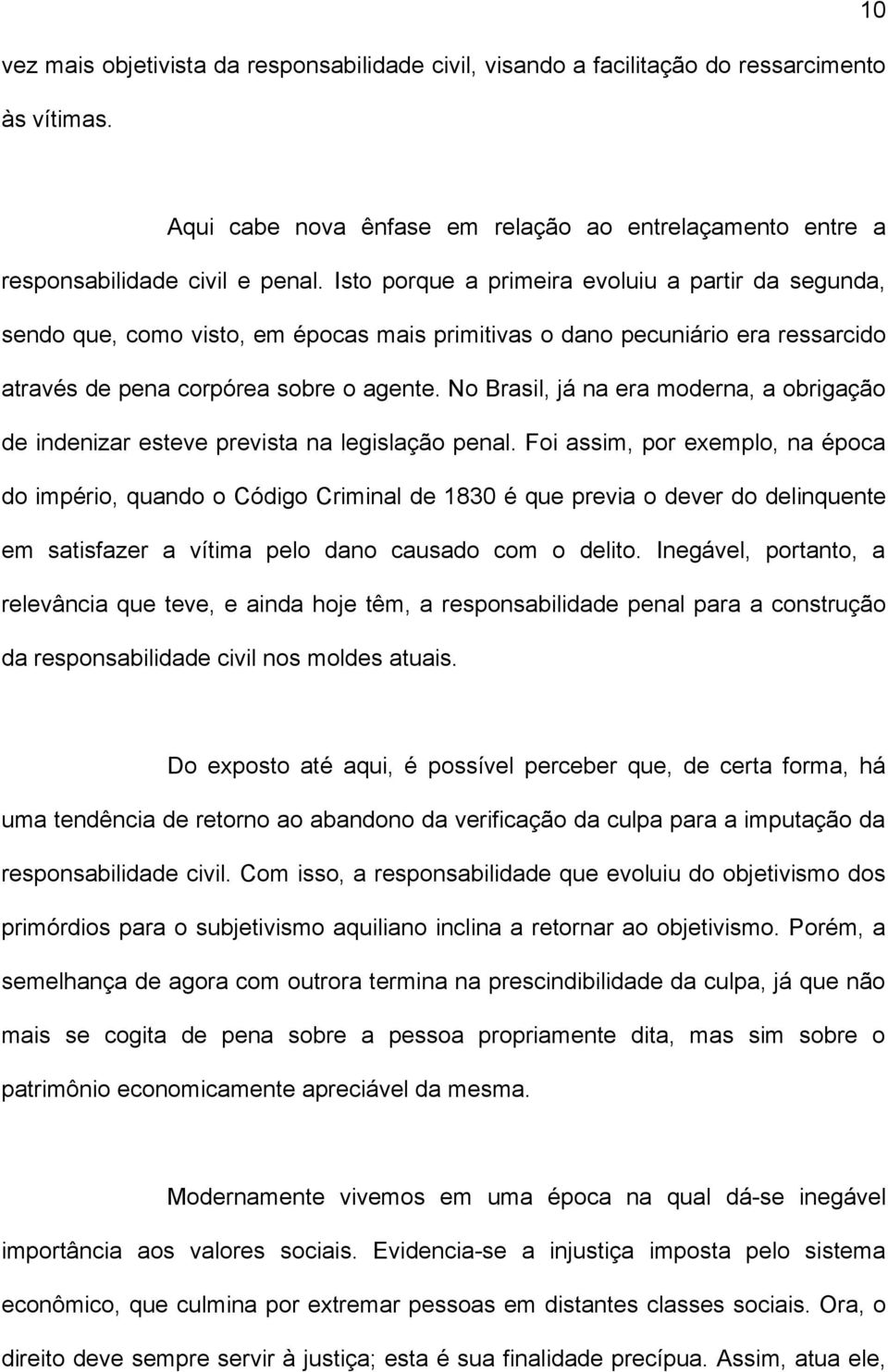 No Brasil, já na era moderna, a obrigação de indenizar esteve prevista na legislação penal.