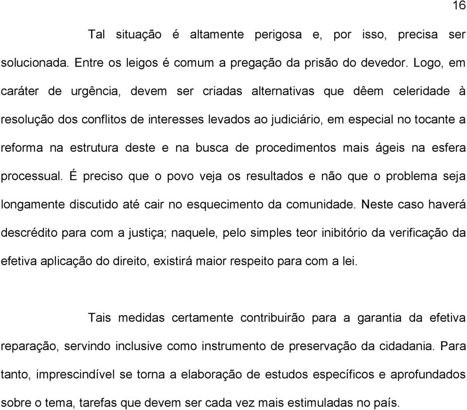 na busca de procedimentos mais ágeis na esfera processual. É preciso que o povo veja os resultados e não que o problema seja longamente discutido até cair no esquecimento da comunidade.