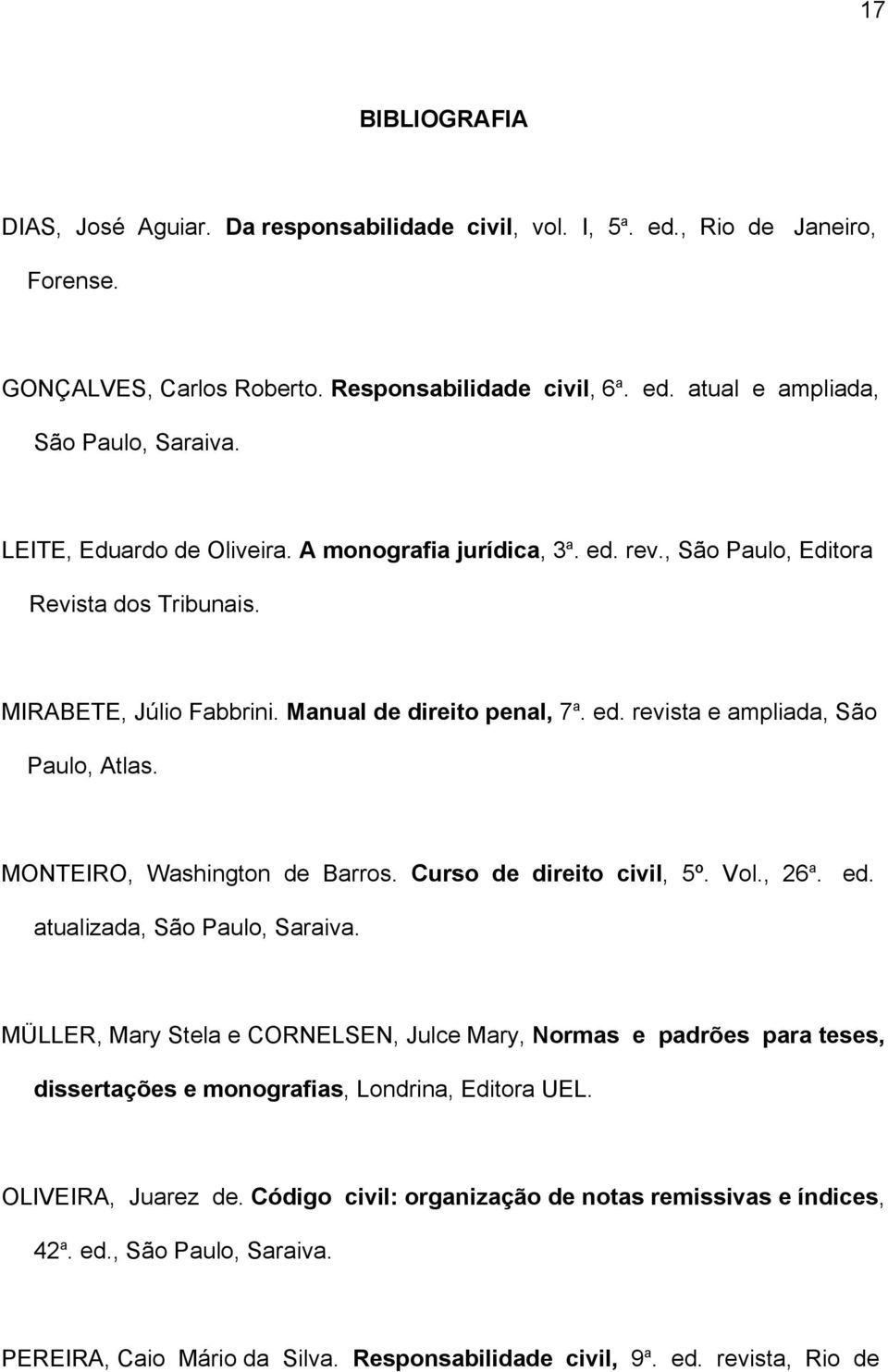 MONTEIRO, Washington de Barros. Curso de direito civil, 5º. Vol., 26 a. ed. atualizada, São Paulo, Saraiva.