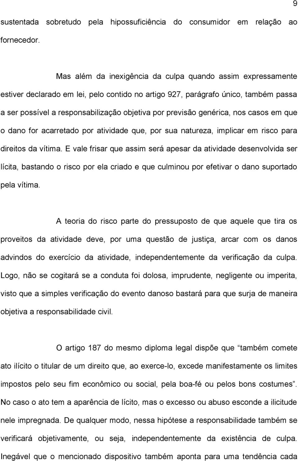 previsão genérica, nos casos em que o dano for acarretado por atividade que, por sua natureza, implicar em risco para direitos da vítima.