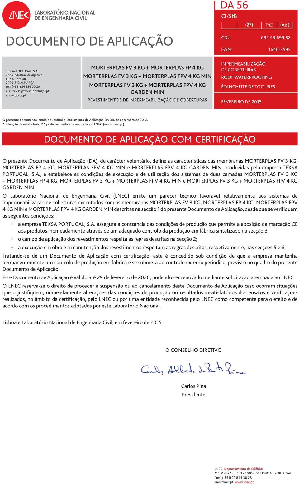 DE 2015 O presente documento anula e substitui o Documento de Aplicação DA 38, de dezembro de 2012. A situação de validade do DA pode ser verificada no portal do NEC (www.lnec.pt).