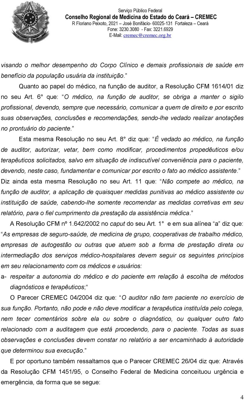 6 que: O médico, na função de auditor, se obriga a manter o sigilo profissional, devendo, sempre que necessário, comunicar a quem de direito e por escrito suas observações, conclusões e