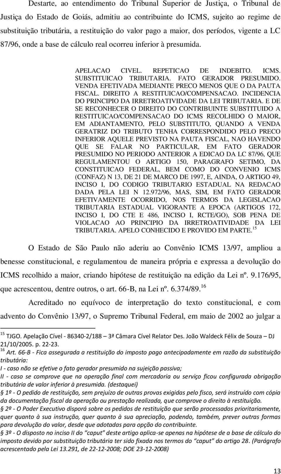 FATO GERADOR PRESUMIDO. VENDA EFETIVADA MEDIANTE PRECO MENOS QUE O DA PAUTA FISCAL. DIREITO A RESTITUICAO/COMPENSACAO. INCIDENCIA DO PRINCIPIO DA IRRETROATIVIDADE DA LEI TRIBUTARIA.