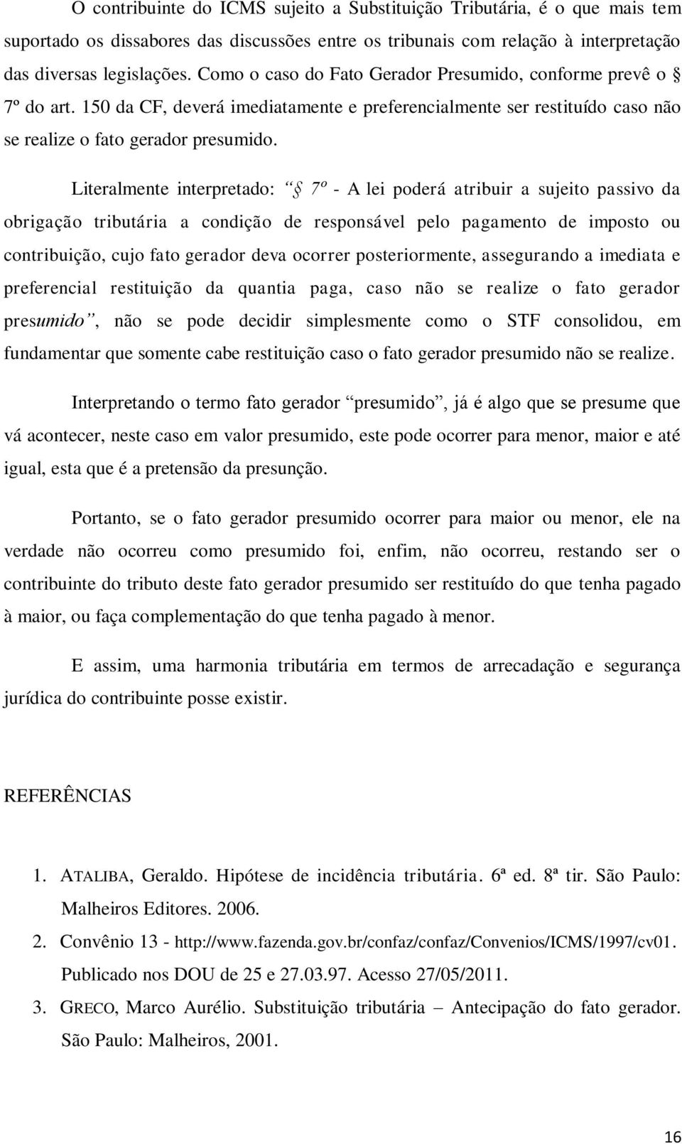 Literalmente interpretado: 7º - A lei poderá atribuir a sujeito passivo da obrigação tributária a condição de responsável pelo pagamento de imposto ou contribuição, cujo fato gerador deva ocorrer