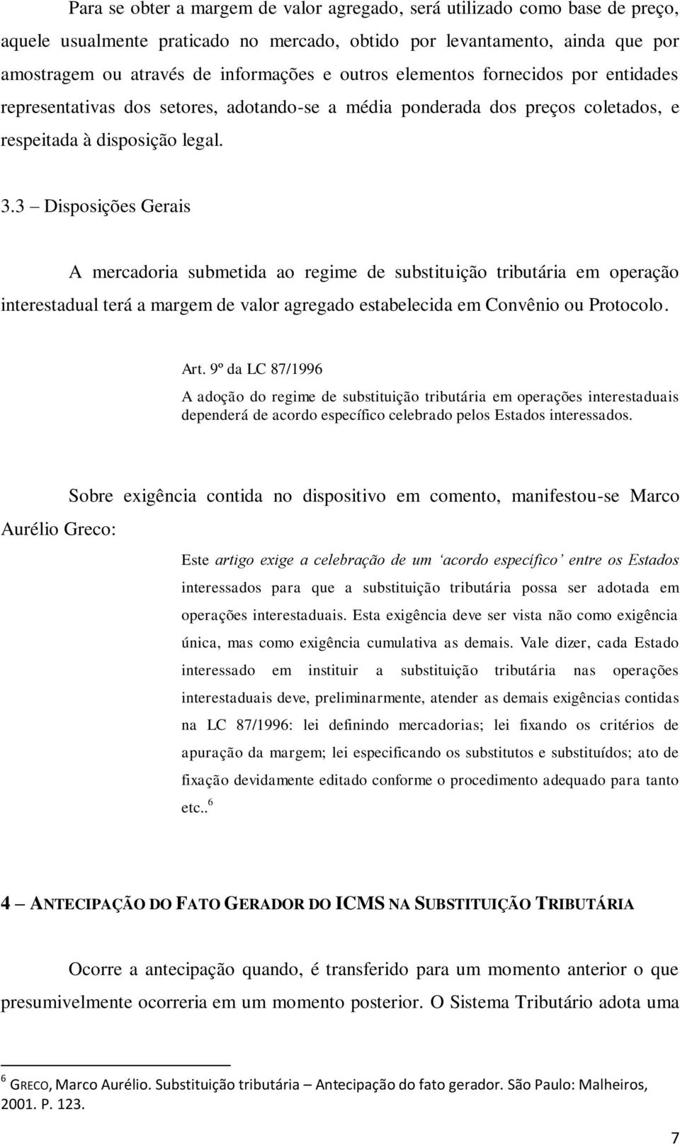 3 Disposições Gerais A mercadoria submetida ao regime de substituição tributária em operação interestadual terá a margem de valor agregado estabelecida em Convênio ou Protocolo. Art.