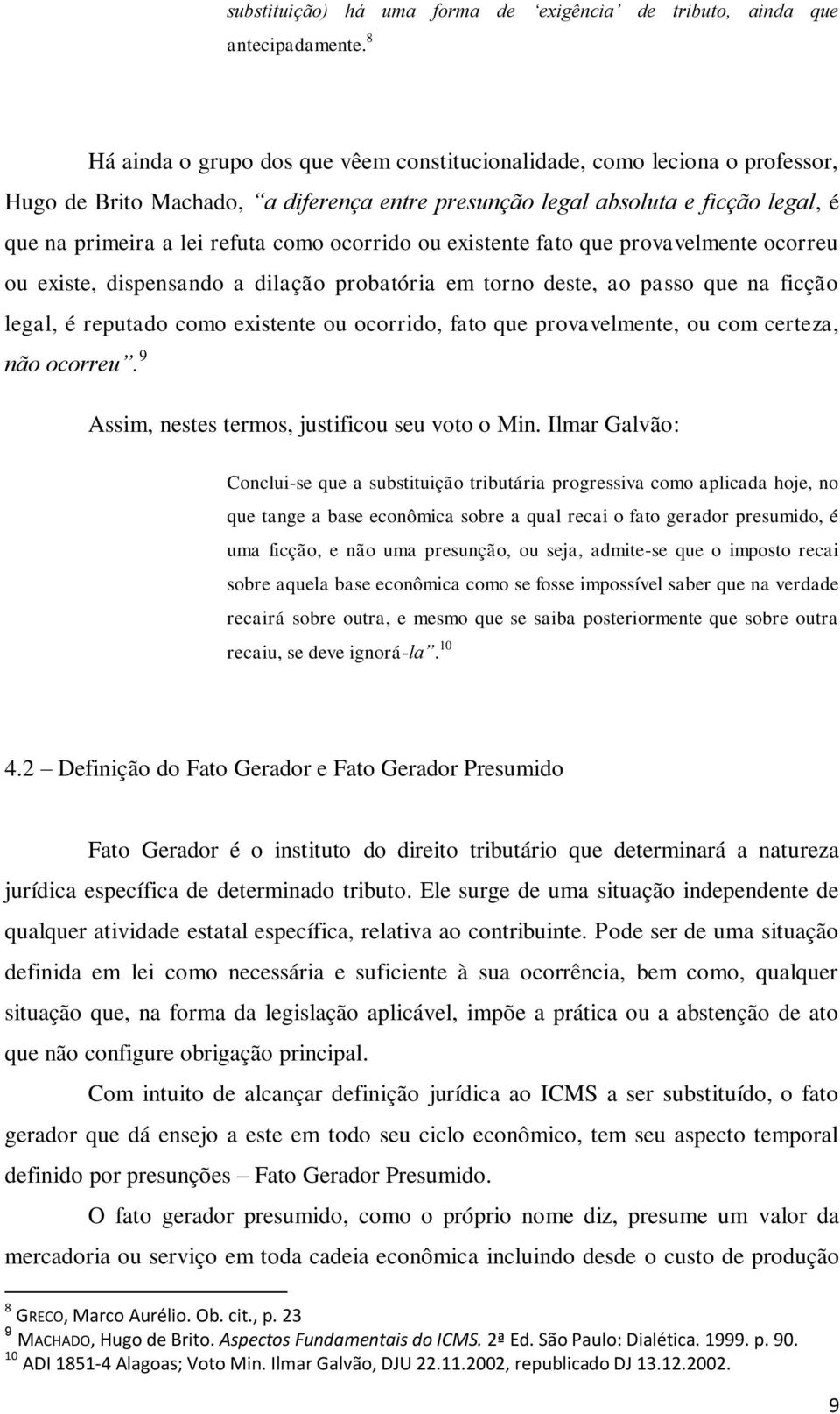 ocorrido ou existente fato que provavelmente ocorreu ou existe, dispensando a dilação probatória em torno deste, ao passo que na ficção legal, é reputado como existente ou ocorrido, fato que