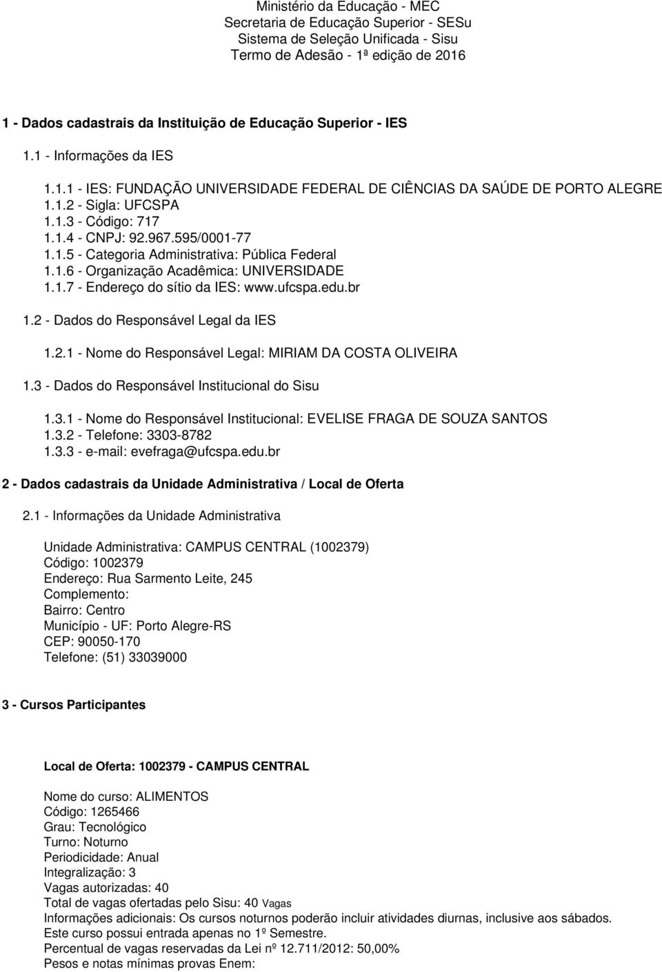 1.6 - Organização Acadêmica: UNIVERSIDADE 1.1.7 - Endereço do sítio da IES: www.ufcspa.edu.br 1.2 - Dados do Responsável Legal da IES 1.2.1 - Nome do Responsável Legal: MIRIAM DA COSTA OLIVEIRA 1.