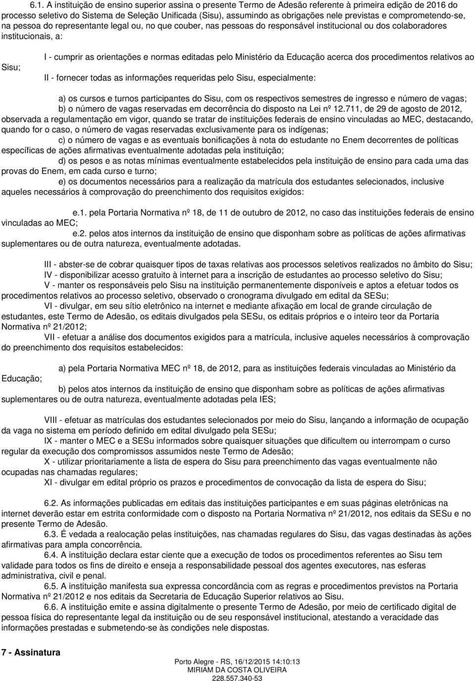 normas editadas pelo Ministério da Educação acerca dos procedimentos relativos ao II - fornecer todas as informações requeridas pelo Sisu, especialmente: a) os cursos e turnos participantes do Sisu,