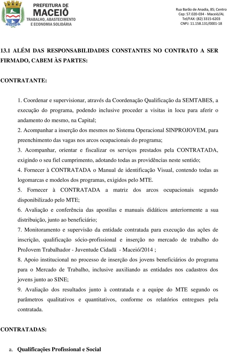 Acompanhar a inserção dos mesmos no Sistema Operacional SINPROJOVEM, para preenchimento das vagas nos arcos ocupacionais do programa; 3.